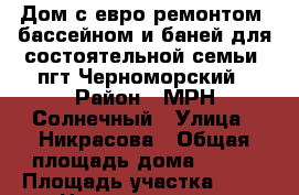 Дом с евро ремонтом, бассейном и баней для состоятельной семьи  пгт Черноморский › Район ­ МРН Солнечный › Улица ­ Никрасова › Общая площадь дома ­ 280 › Площадь участка ­ 10 › Цена ­ 11 000 000 - Краснодарский край, Северский р-н, Черноморский пгт Недвижимость » Дома, коттеджи, дачи продажа   